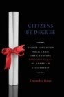 Image for Citizenship by degree  : U.S. higher education policy and the changing gender dynamics of American citizenship