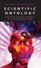 Image for Scientific ontology  : integrating naturalized metaphysics and voluntarist epistemology
