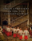Image for Child Composers in the Old Conservatories: How Orphans Became Elite Musicians