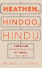 Image for Heathen, Hindoo, Hindu  : American representations of India, 1721-1893