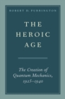 Image for Heroic Age: The Creation of Quantum Mechanics, 1925-1940