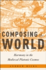 Image for Composing the world: harmony in the Medieval Platonic cosmos