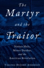 Image for The martyr and the traitor: Nathan Hale, Moses Dunbar, and the American Revolution