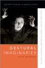 Image for Gestural imaginaries: dance and cultural theory in the early twentieth century