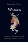 Image for Women who fly: goddesses, witches, mystics, and other airborne females