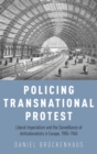 Image for Policing transnational protest  : liberal imperialism and the surveillance of anti-colonialists in Europe, 1905-1945