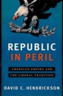 Image for Republic in Peril: American Empire and the Liberal Tradition