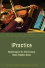 Image for iPractice : Technology in the 21st Century Music Practice Room