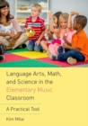 Image for Language arts, math, and science in the elementary music classroom  : a practical tool
