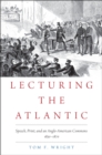 Image for Lecturing the Atlantic: speech, print, and an Anglo-American commons, 1830-1870