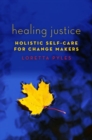 Image for Healing justice  : holistic self-care for change makers