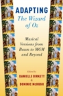 Image for Adapting the Wizard of Oz  : musical adaptations from Baum to MGM and beyond