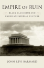 Image for Empire of ruin  : black classicism and American imperial culture