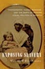 Image for Exposing slavery  : photography, human bondage, and the birth of modern visual politics in America