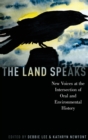 Image for The land speaks  : new voices at the intersection of oral and environmental history