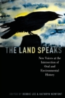 Image for The land speaks  : new voices at the intersection of oral and environmental history