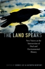 Image for The land speaks: new voices at the intersection of oral and environmental history