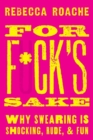 Image for For f*ck&#39;s sake  : why swearing is shocking, rude, and fun