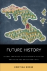 Image for Future History: Global Fantasies in Seventeenth-Century American and British Writings