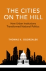 Image for Cities On the Hill: How Urban Institutions Transformed National Politics