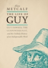 Image for The life of Guy  : Guy Fawkes, the Gunpowder Plot, and the unlikely history of an indispensable word