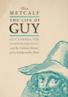 Image for The Life of Guy: Guy Fawkes, the Gunpowder Plot, and the Unlikely History of an Indispensable Word