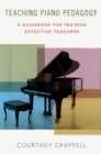 Image for Teaching Piano Pedagogy: A Guidebook for Training Effective Teachers