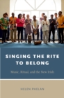 Image for Singing the rite to belong: music, ritual, and the new Irish