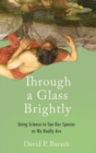 Image for Through a Glass Brightly : Using Science to See Our Species as We Really Are