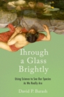 Image for Through a Glass Brightly: Using Science to See Our Species As We Really Are