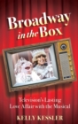 Image for Broadway in the box  : television&#39;s lasting love affair with the musical