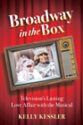 Image for Broadway in the box  : television&#39;s lasting love affair with the musical