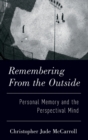 Image for Remembering from the outside  : personal memory and the perspectival mind