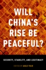 Image for Will China&#39;s Rise Be Peaceful?: The Rise of a Great Power in Theory, History, Politics, and the Future