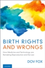 Image for Birth Rights and Wrongs: How Medicine and Technology are Remaking Reproduction and the Law