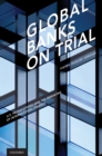 Image for Global Banks on Trial: U.S. Prosecutions and the Remaking of International Finance