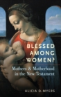 Image for Blessed among women?  : mothers and motherhood in the New Testament