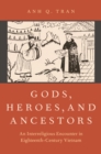 Image for Gods, heroes, and ancestors: an interreligious encounter in eighteenth-century Vietnam