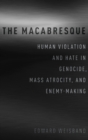 Image for The macabresque  : human violation and hate in genocide, mass atrocity and enemy-making