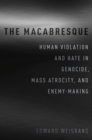 Image for The Macabresque: Human Violation and Hate in Genocide, Mass Atrocity and Enemy-Making