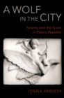 Image for A Wolf in the City: Tyranny and the Tyrant in Plato&#39;s Republic