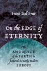 Image for On the edge of eternity  : the antiquity of the earth in medieval and early modern Europe