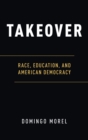 Image for Takeover  : race, education, and American democracy