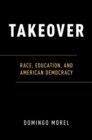 Image for Takeover  : race, education, and American democracy