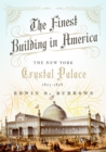 Image for Finest Building in America: The New York Crystal Palace, 1853-1858
