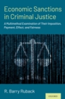 Image for Economic sanctions in criminal justice: a multimethod examination of their imposition, payment, effect, and fairness