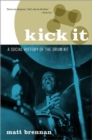 Image for Kick it  : a social history of the drum kit