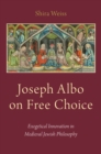 Image for Joseph Albo on free choice: exegetical innovation in medieval Jewish philosophy