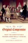 Image for The original compromise  : what the constitution&#39;s framers were really thinking