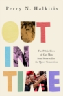 Image for Out in time  : the public lives of gay men from Stonewall to the queer generation